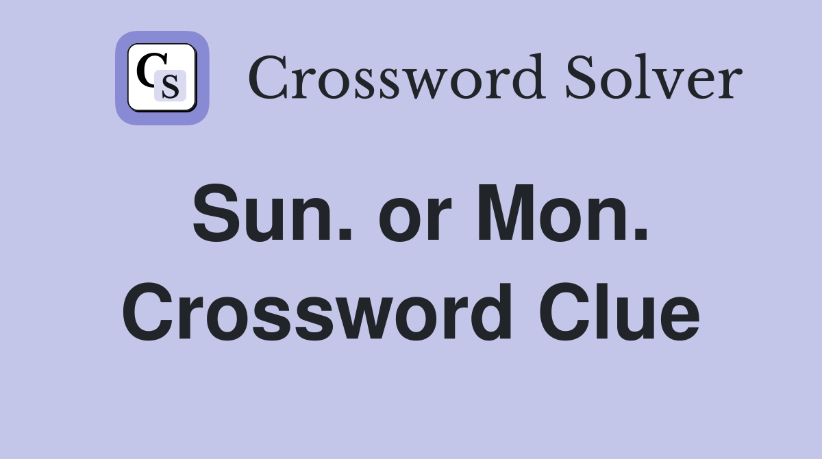 Sun. or Mon. Crossword Clue