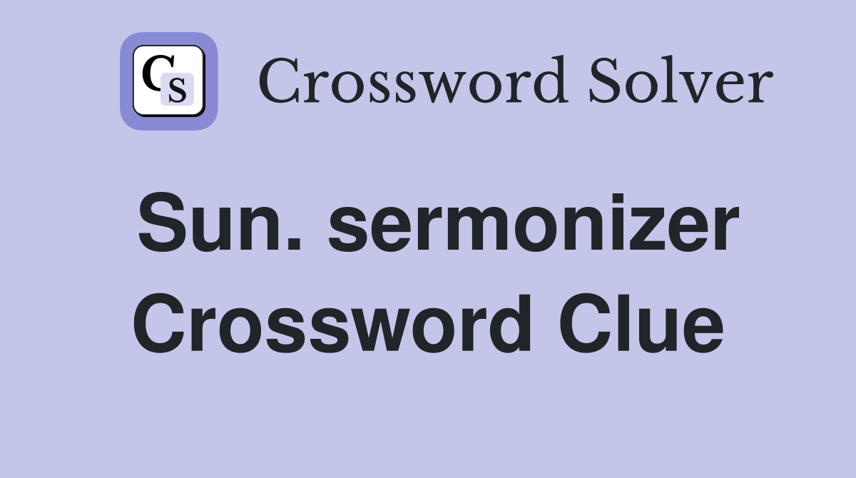 Sun. sermonizer Crossword Clue