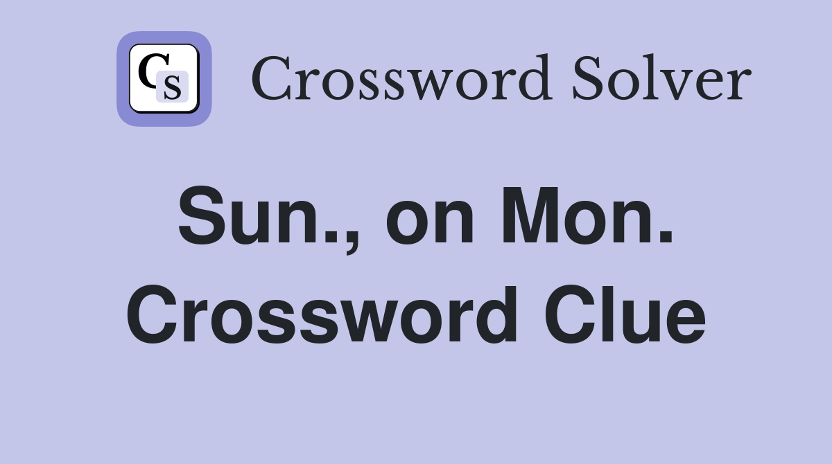 Sun., on Mon. Crossword Clue