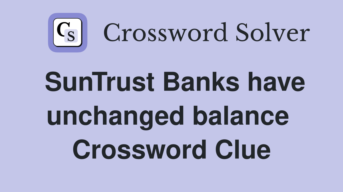 SunTrust Banks have unchanged balance  Crossword Clue