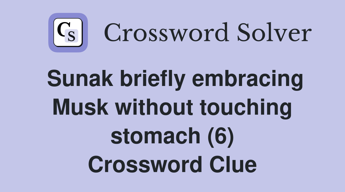 Sunak briefly embracing Musk without touching stomach (6) Crossword Clue