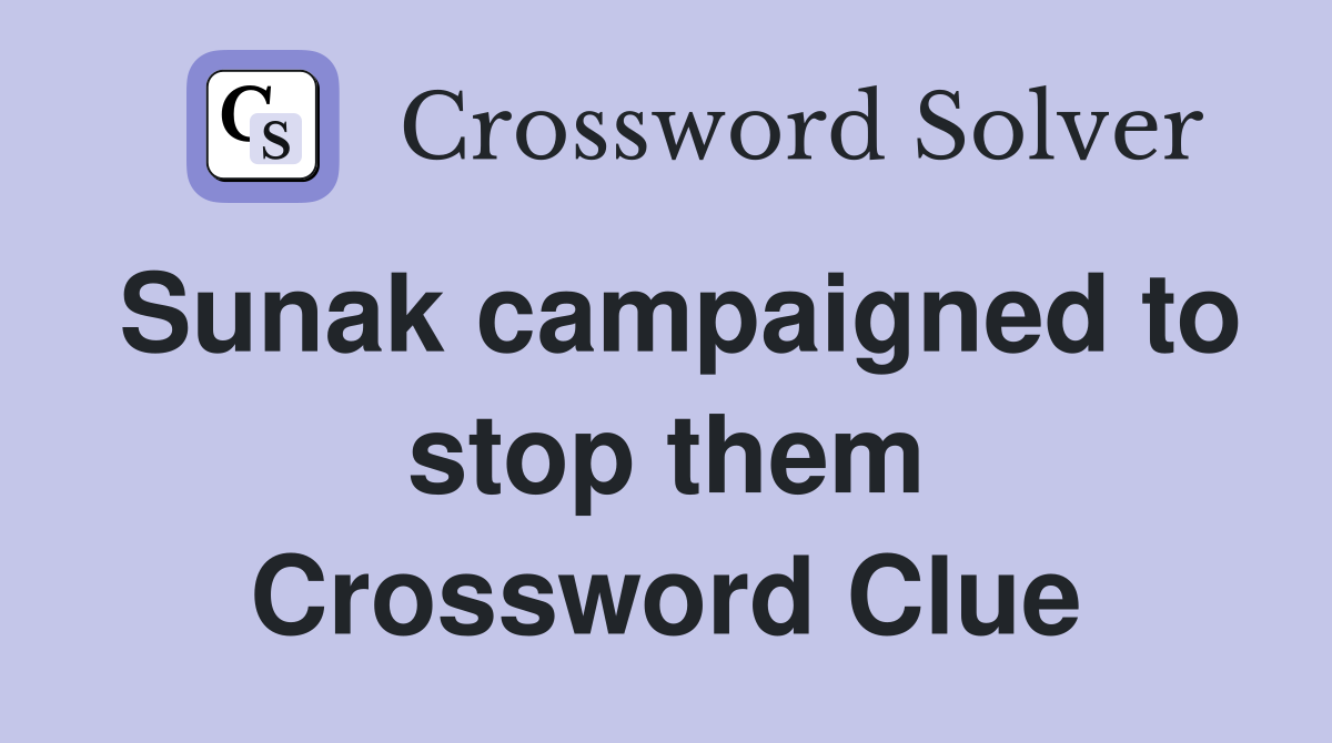Sunak campaigned to stop them Crossword Clue