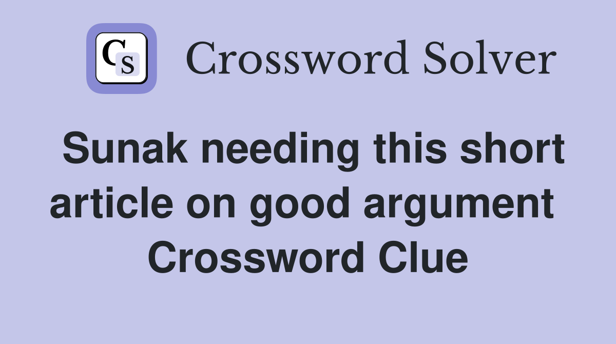 Sunak needing this short article on good argument  Crossword Clue