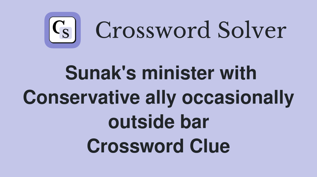 Sunak's minister with Conservative ally occasionally outside bar Crossword Clue