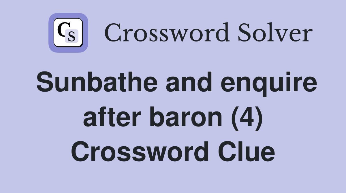 Sunbathe and enquire after baron (4) Crossword Clue