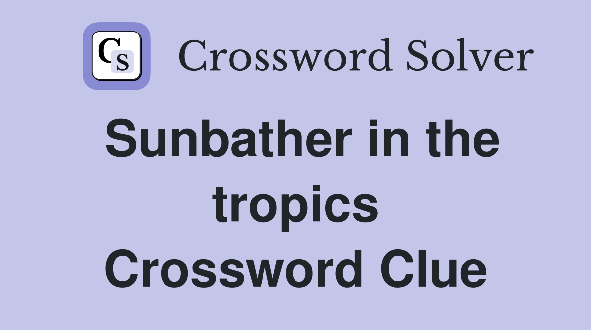 Sunbather in the tropics Crossword Clue