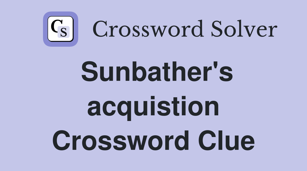 Sunbather's acquistion Crossword Clue