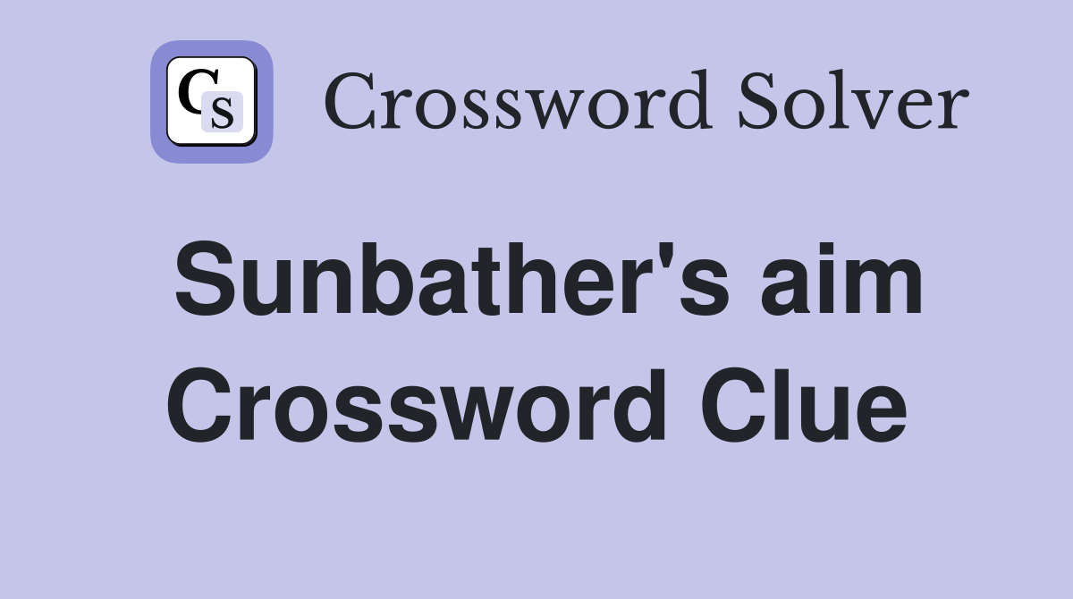 Sunbather's aim Crossword Clue