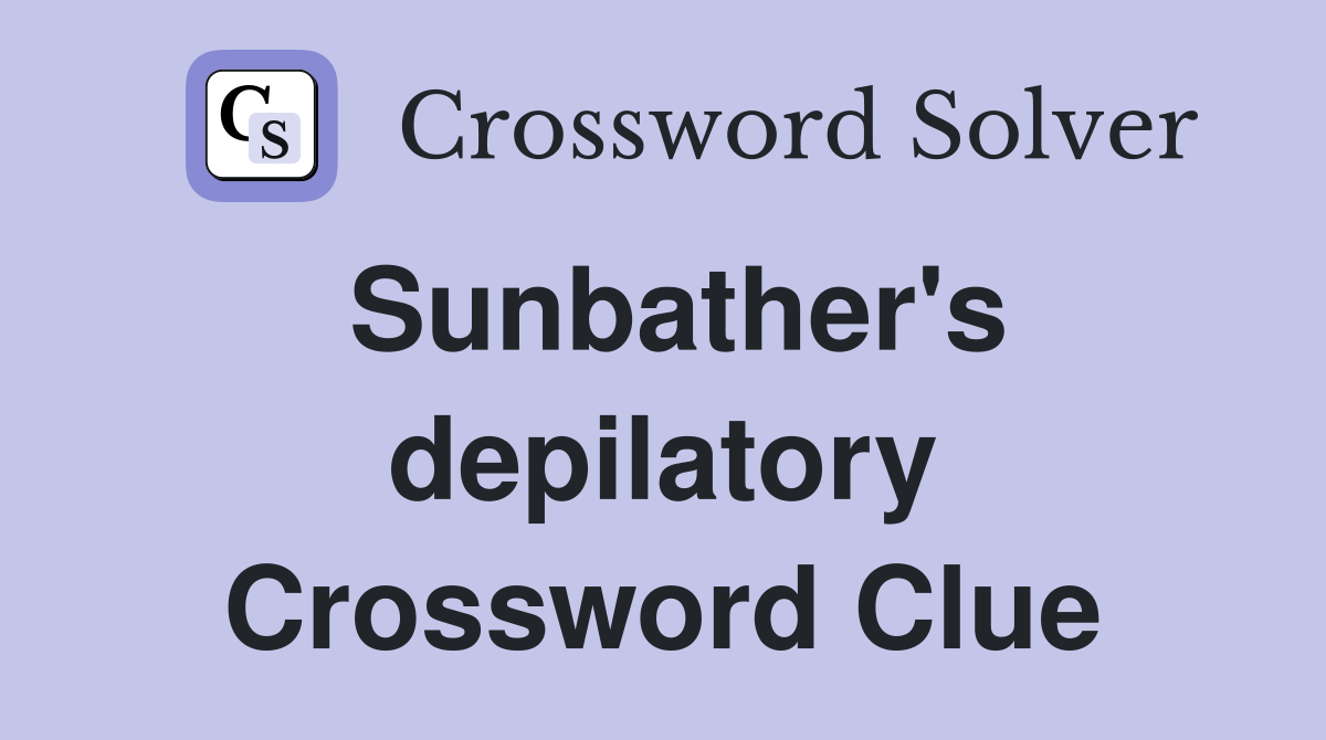Sunbather's depilatory Crossword Clue