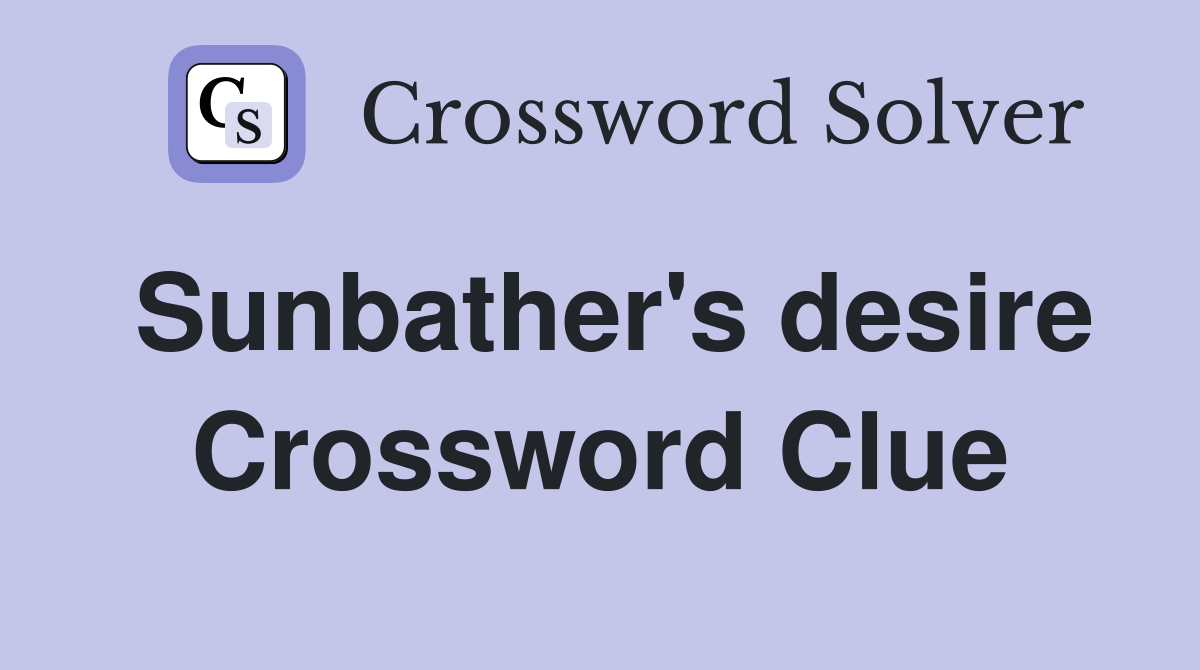Sunbather's desire Crossword Clue