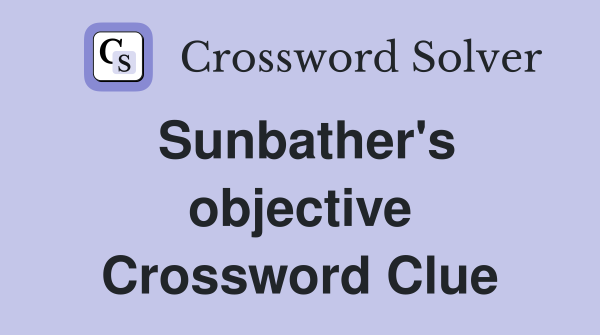 Sunbather's objective Crossword Clue