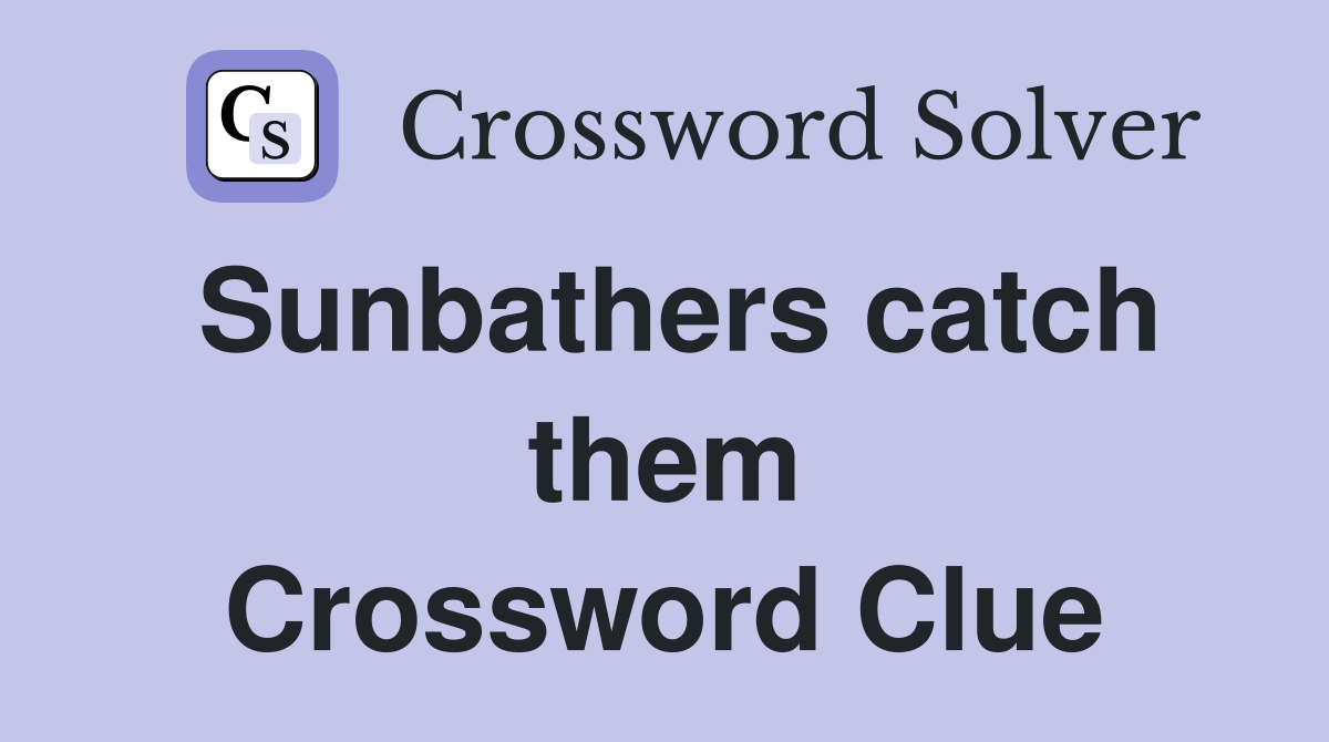Sunbathers catch them Crossword Clue