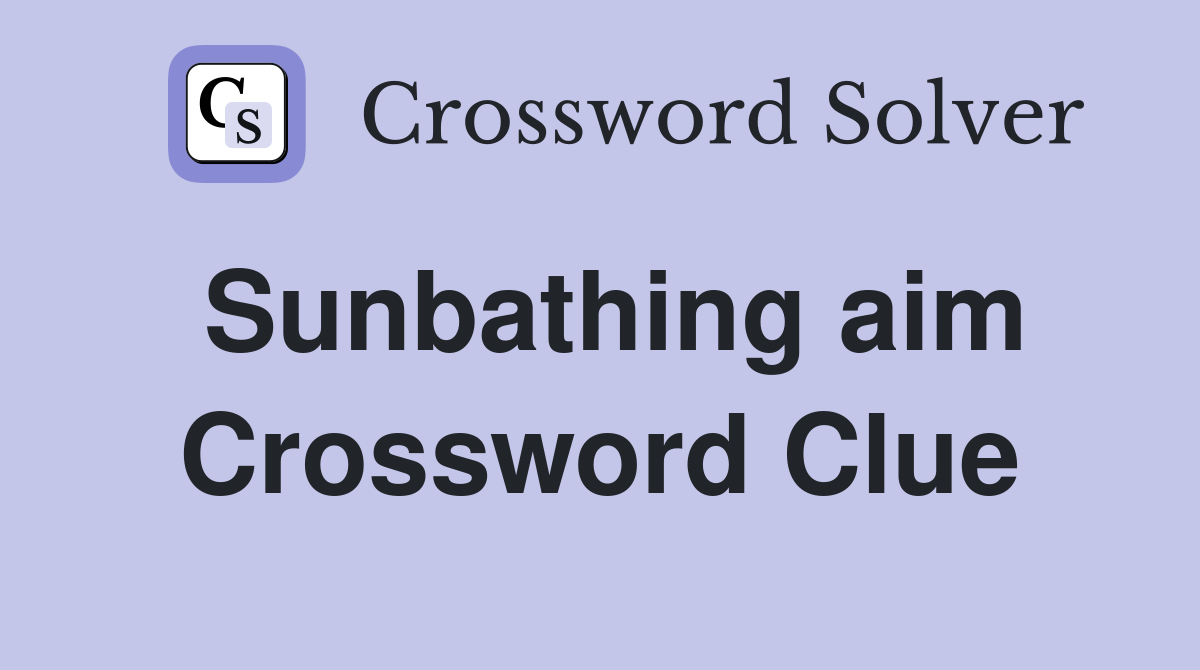 Sunbathing aim Crossword Clue