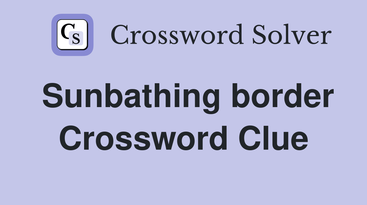 Sunbathing border Crossword Clue