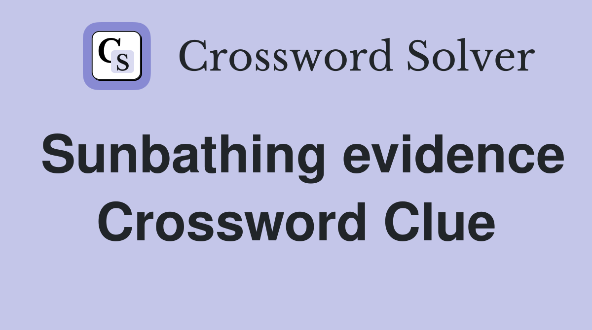 Sunbathing evidence Crossword Clue