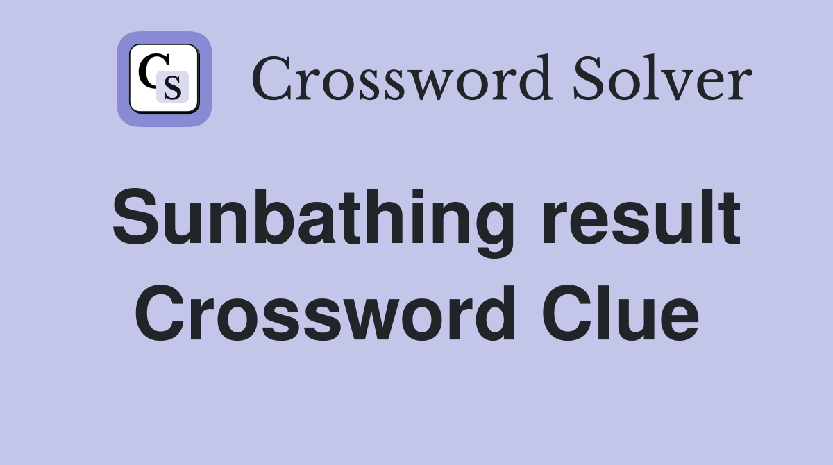 Sunbathing result Crossword Clue