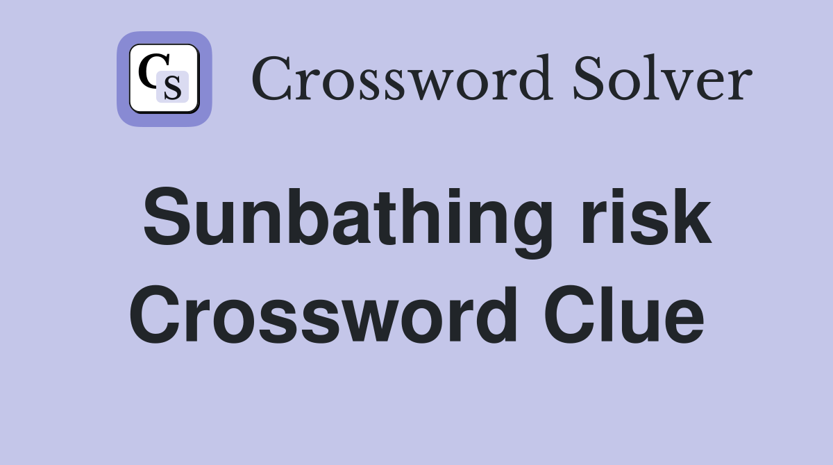 Sunbathing risk Crossword Clue