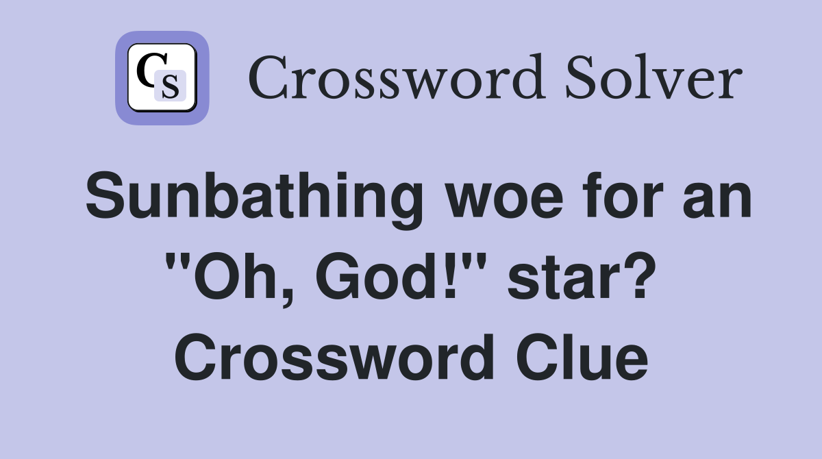 Sunbathing woe for an "Oh, God!" star? Crossword Clue