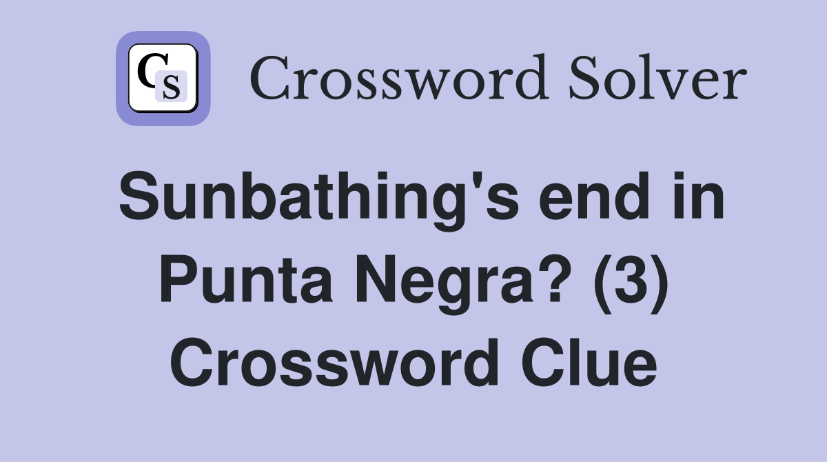 Sunbathing's end in Punta Negra? (3) Crossword Clue