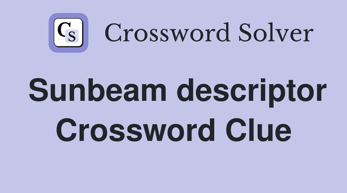 Sunbeam descriptor Crossword Clue