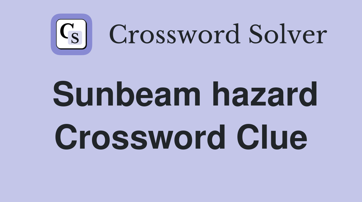 Sunbeam hazard Crossword Clue