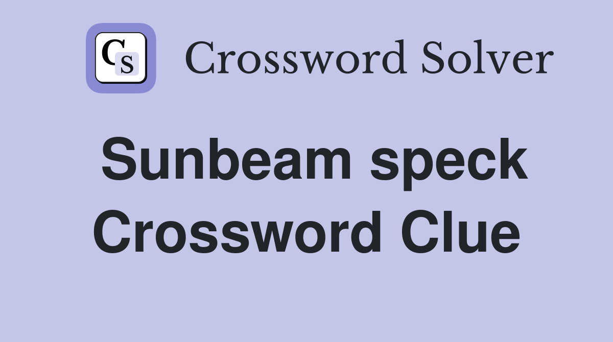 Sunbeam speck Crossword Clue