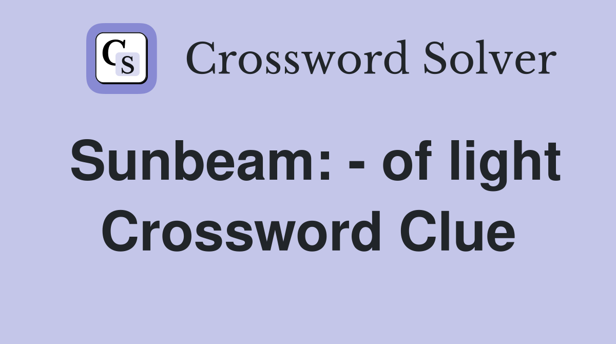 Sunbeam: - of light Crossword Clue