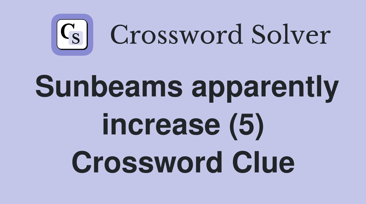 Sunbeams apparently increase (5) Crossword Clue