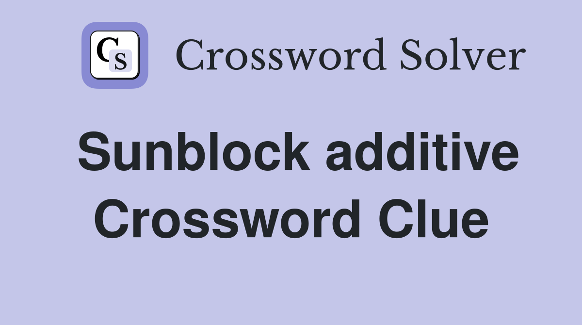 Sunblock additive Crossword Clue