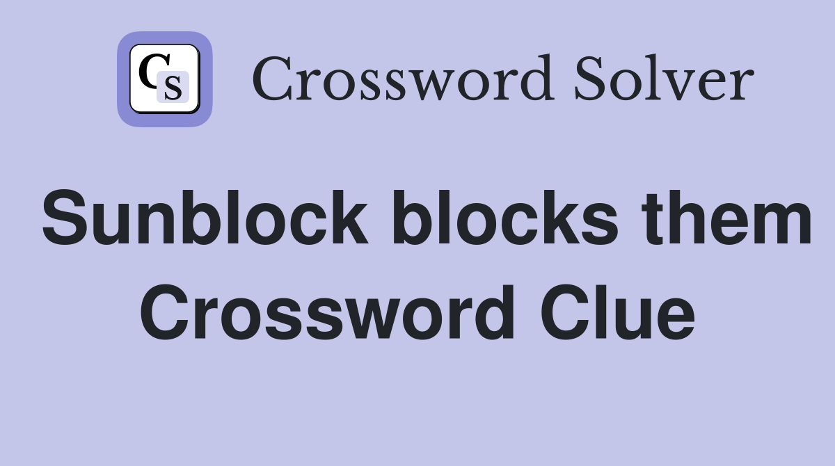 Sunblock blocks them Crossword Clue