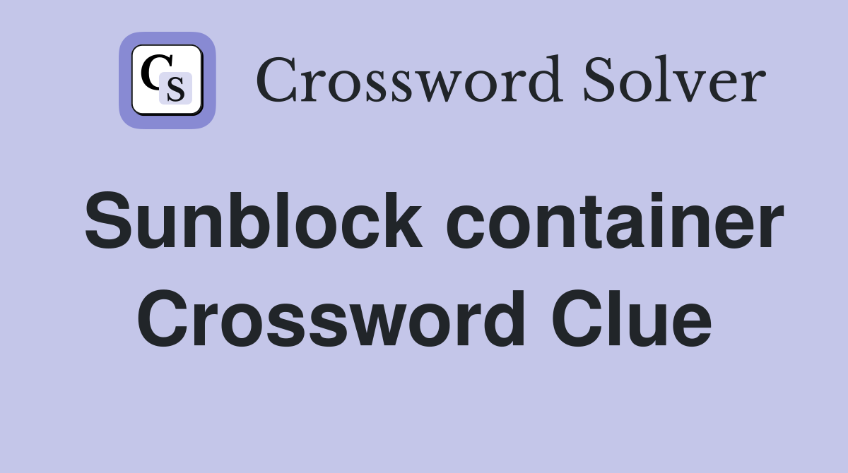 Sunblock container Crossword Clue