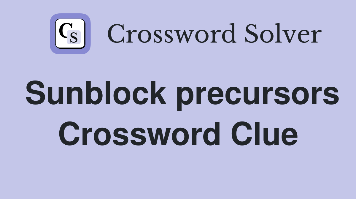 Sunblock precursors Crossword Clue