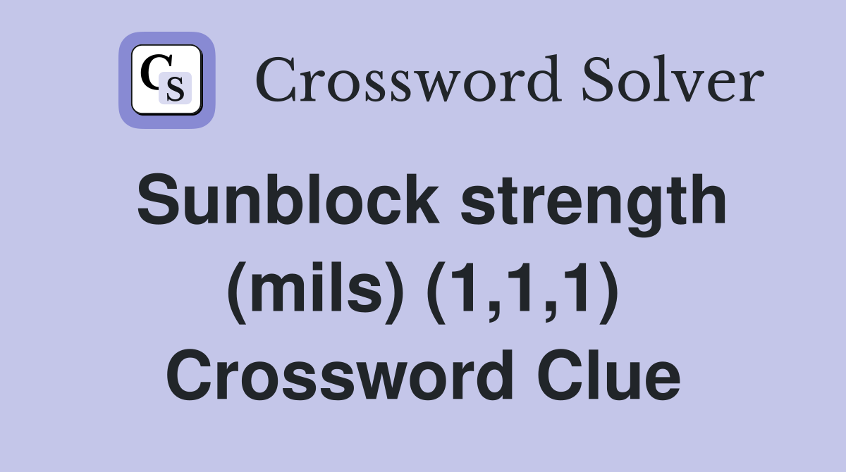 Sunblock strength (mils) (1,1,1) Crossword Clue