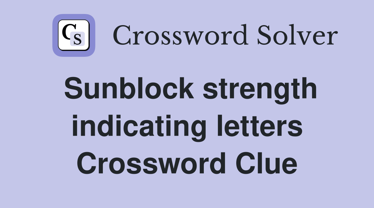 Sunblock strength indicating letters Crossword Clue