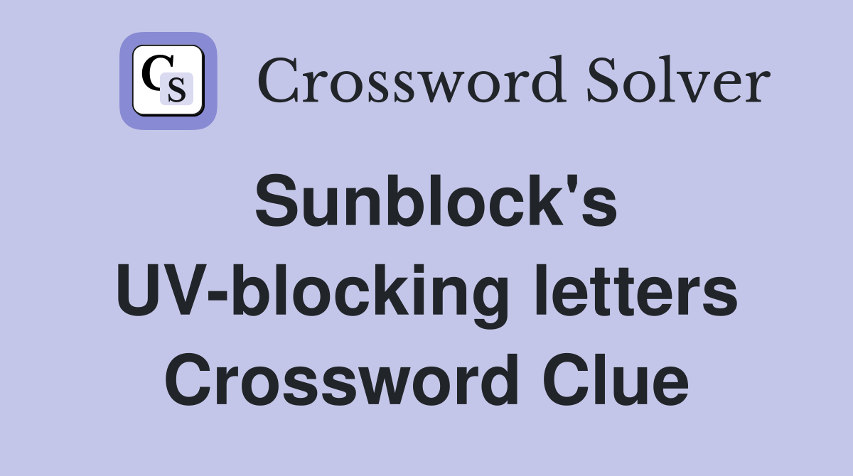 Sunblock's UV-blocking letters Crossword Clue