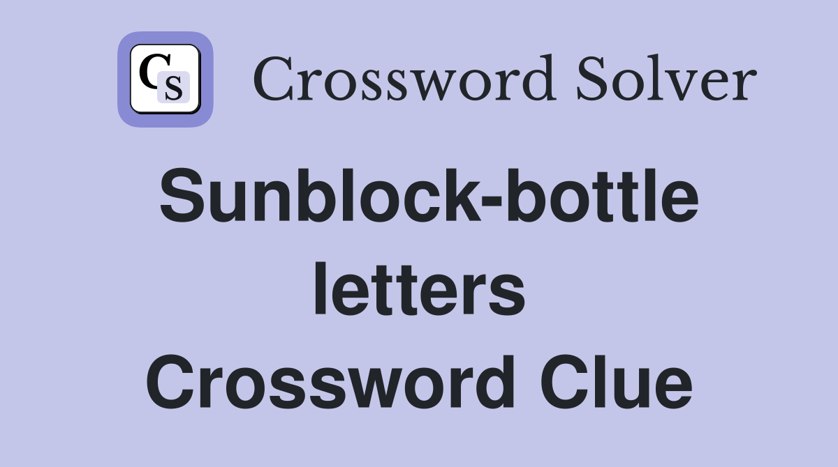 Sunblock-bottle letters Crossword Clue
