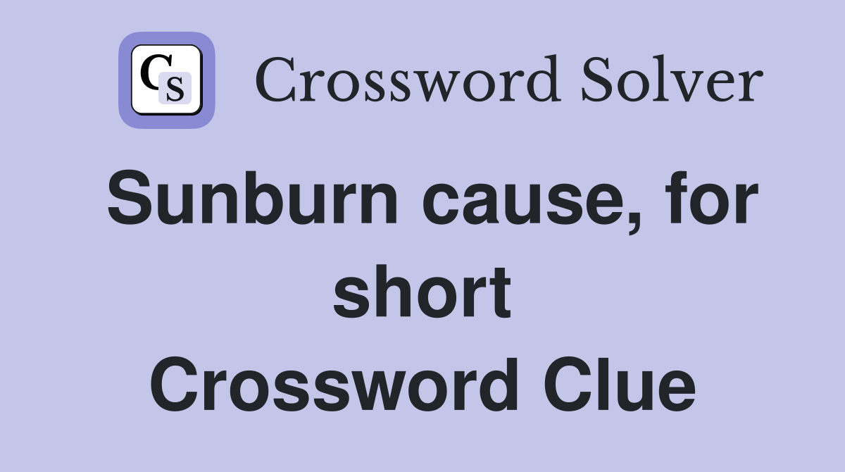 Sunburn cause, for short Crossword Clue