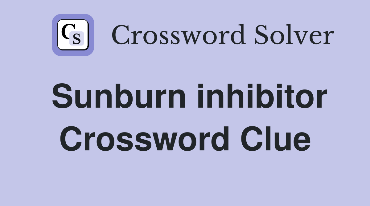 Sunburn inhibitor Crossword Clue