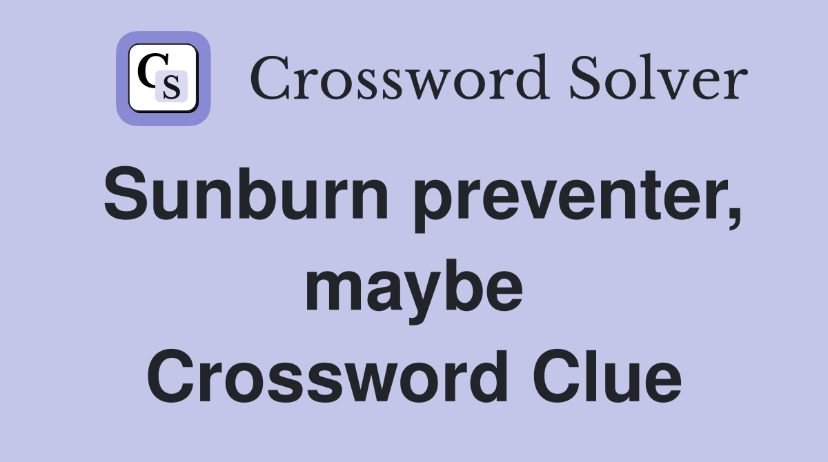 Sunburn preventer, maybe Crossword Clue