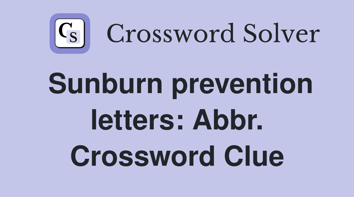 Sunburn prevention letters: Abbr. Crossword Clue