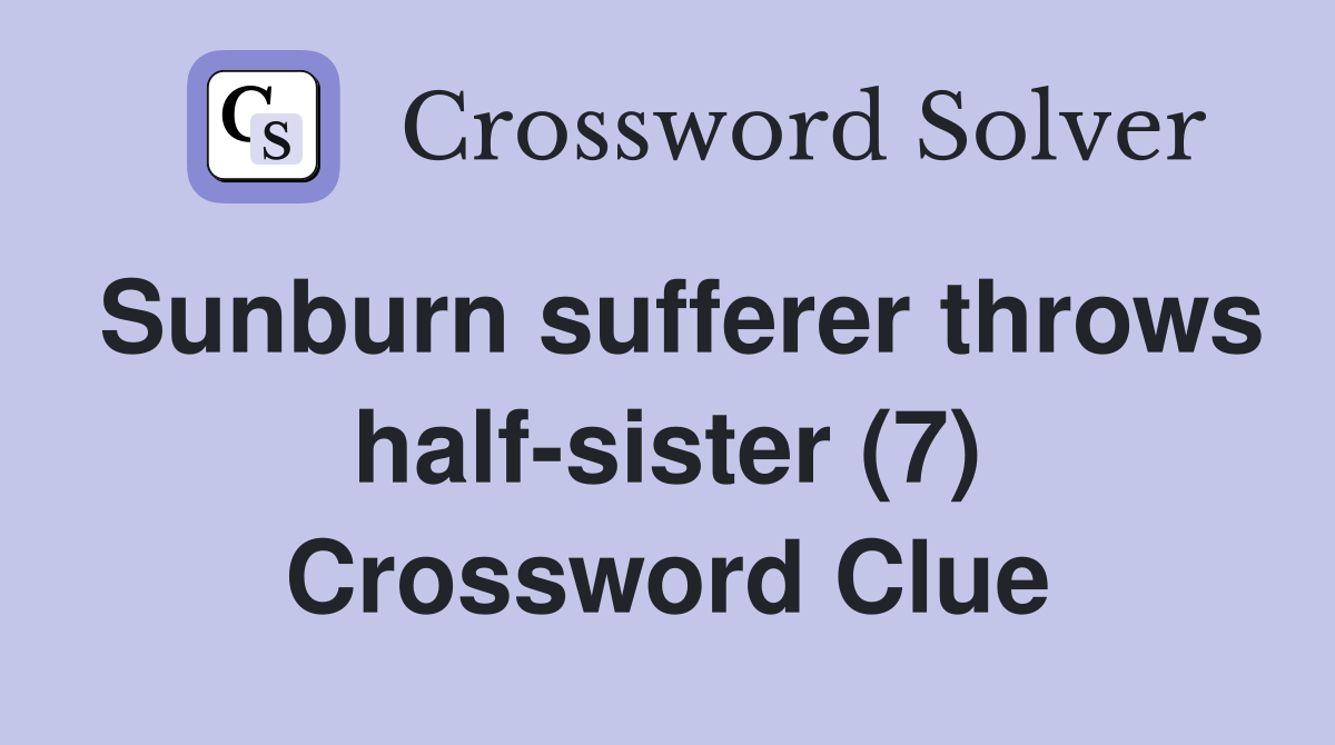 Sunburn sufferer throws half-sister (7) Crossword Clue