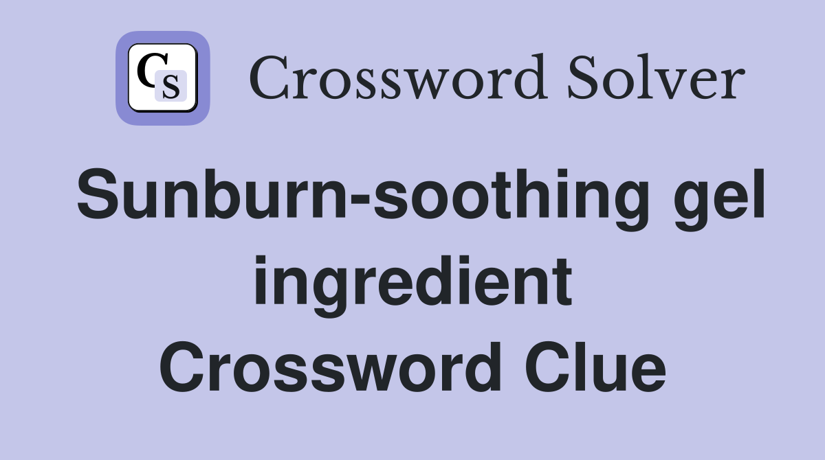 Sunburn-soothing gel ingredient Crossword Clue