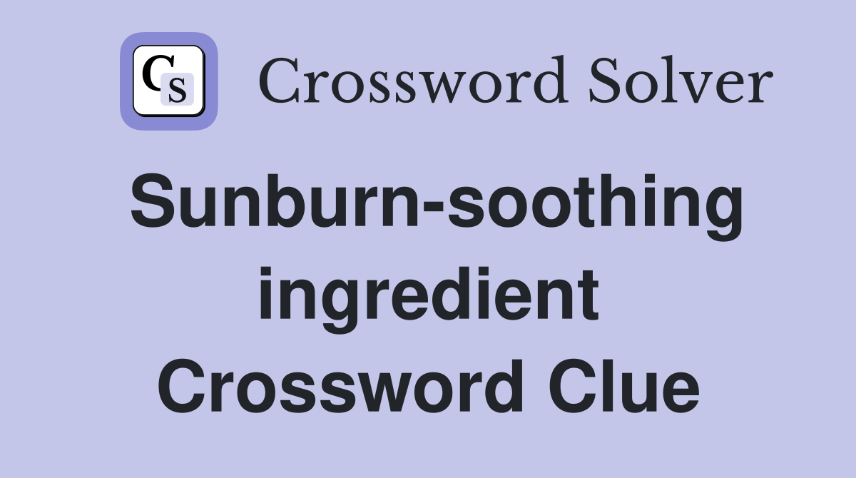 Sunburn-soothing ingredient Crossword Clue