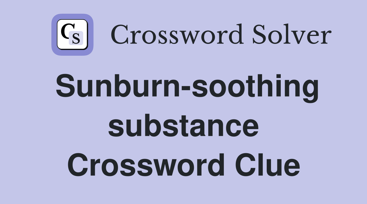 Sunburn-soothing substance Crossword Clue