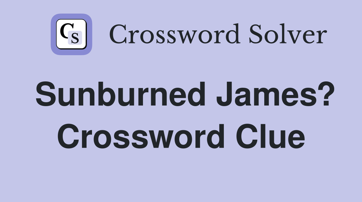 Sunburned James? Crossword Clue
