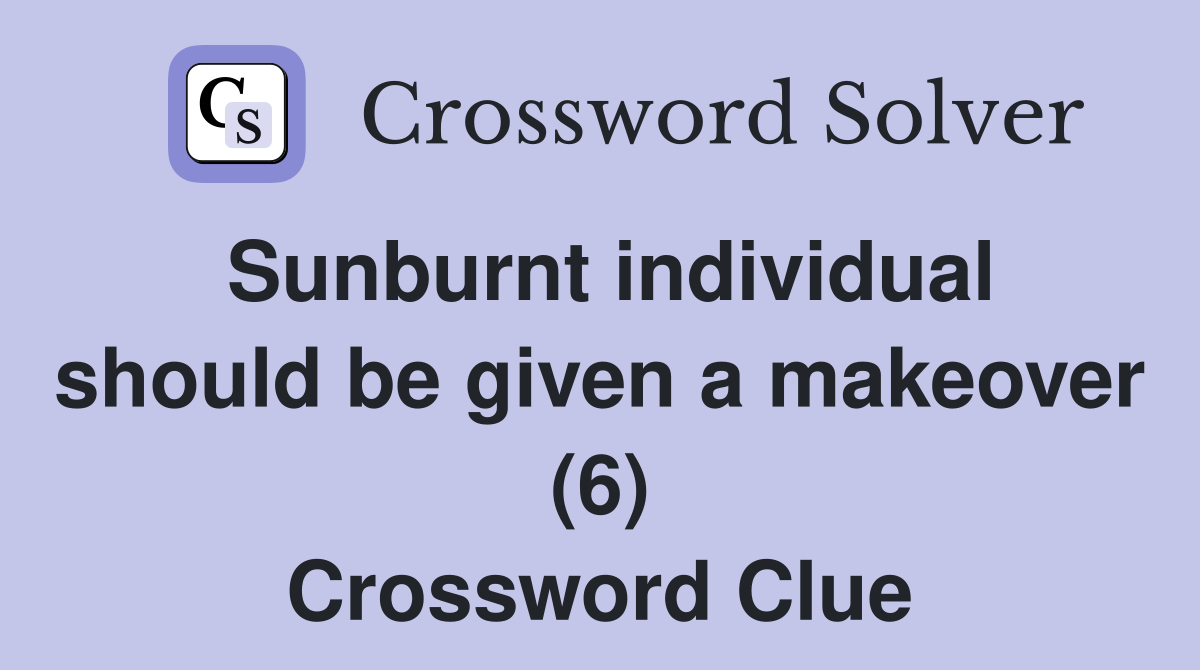 Sunburnt individual should be given a makeover (6) Crossword Clue