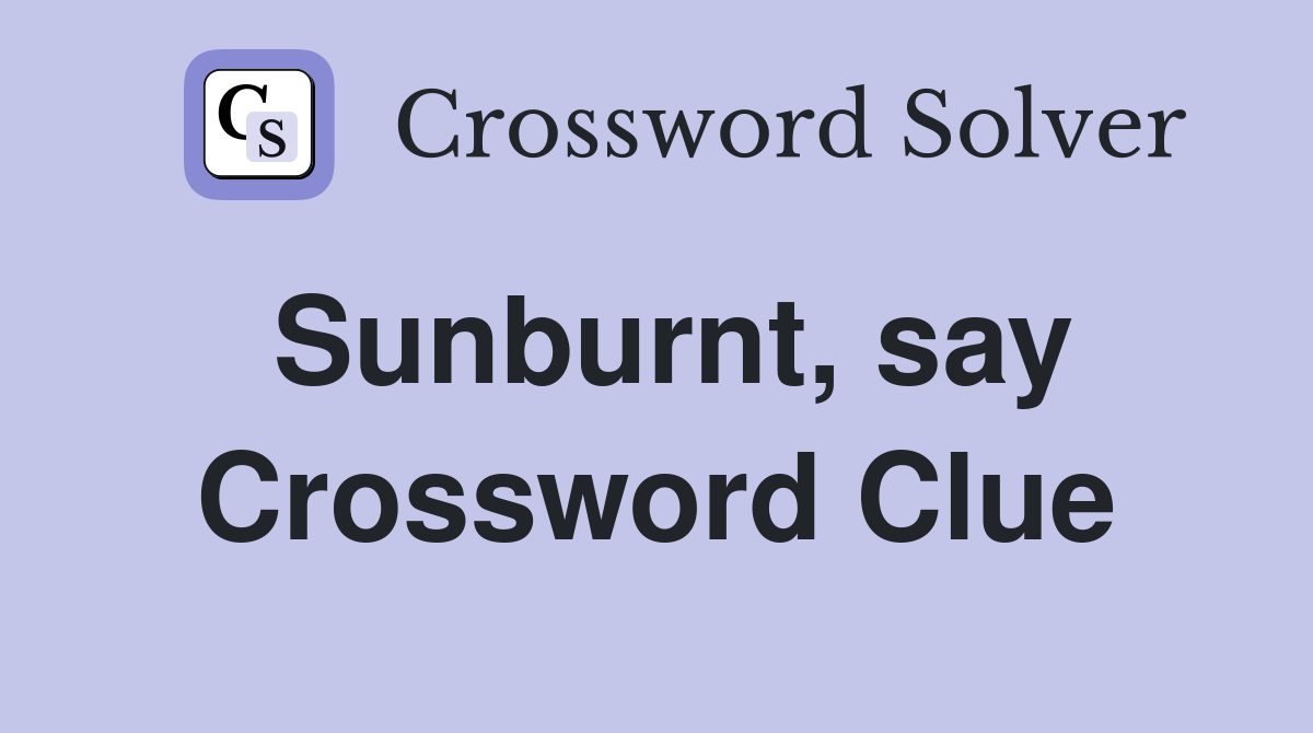 Sunburnt, say Crossword Clue
