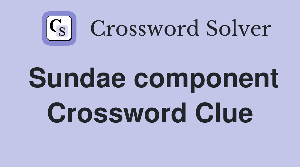 Sundae component Crossword Clue