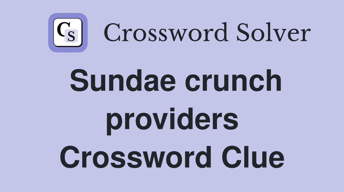 Sundae crunch providers Crossword Clue