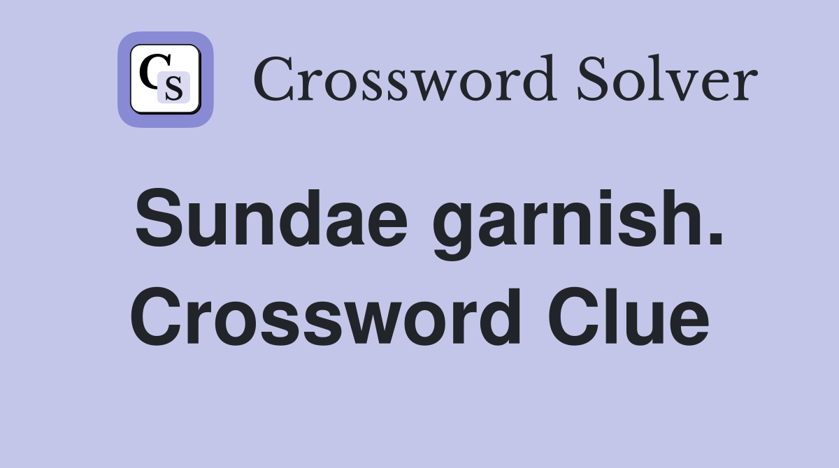 Sundae garnish. Crossword Clue